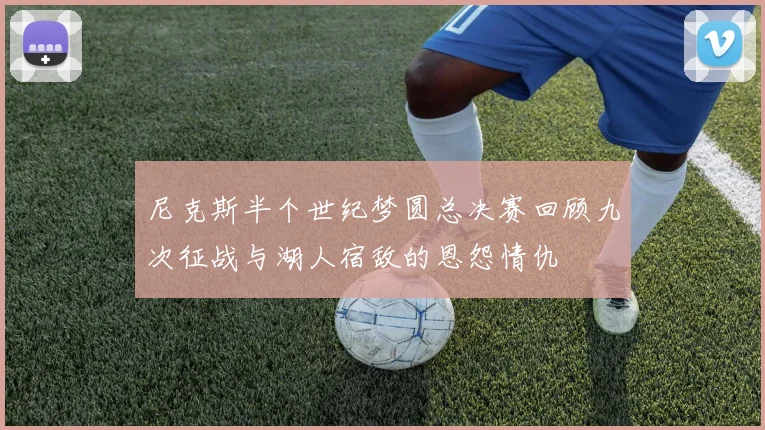 尼克斯半个世纪梦圆总决赛回顾九次征战与湖人宿敌的恩怨情仇